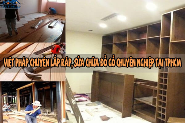 Việt Pháp chuyên lắp ráp, sửa chữa đồ gỗ chuyên nghiệp tại TPHCM