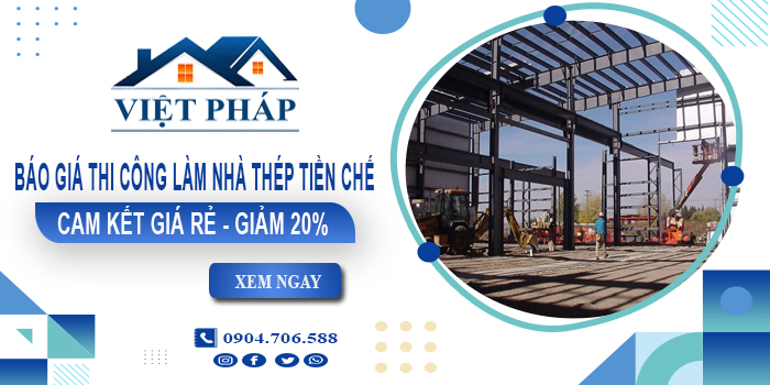 Báo giá thi công làm nhà thép tiền chế tại Tân Phú | Giảm 20%
