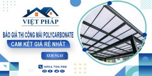 Báo giá thi công mái Polycarbonate tại Long Khánh giá rẻ