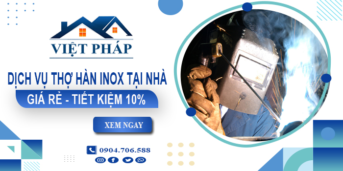 Báo giá dịch vụ thợ hàn inox tại nhà Đồng Nai - Tiết kiệm 10%