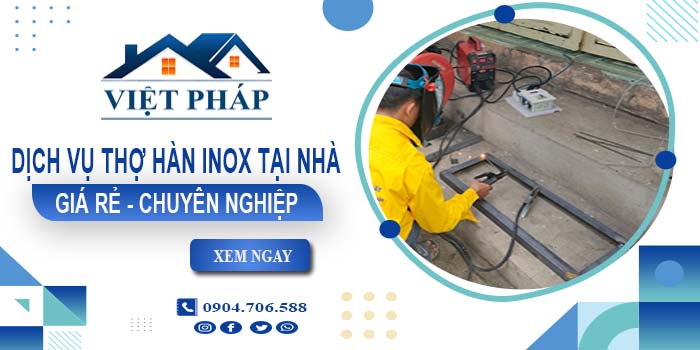 Dịch vụ thợ hàn inox tại nhà huyện Phú Xuyên【Tiết kiệm 10%】