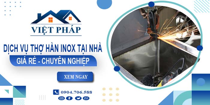 Dịch vụ thợ hàn inox tại nhà huyện Thanh Oai【Tiết kiệm 10%】
