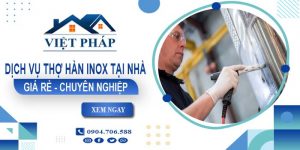 Dịch vụ thợ hàn inox tại nhà huyện Ứng Hoà【Tiết kiệm 10%】