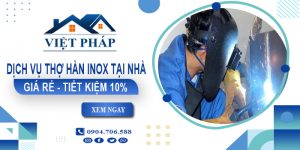 Báo giá dịch vụ thợ hàn inox tại nhà quận Tân Bình tiết kiệm 10%
