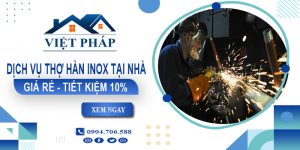 Báo giá dịch vụ thợ hàn inox tại nhà Thủ Dầu Một - Tiết kiệm 10%