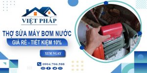 Thợ sửa máy bơm nước tại Biên Hoà giá rẻ【Tiết kiệm 10%】