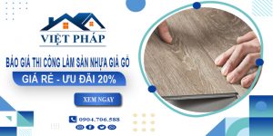 Báo giá thi công làm sàn nhựa giả gỗ tại Bình Tân | Ưu đãi 20%