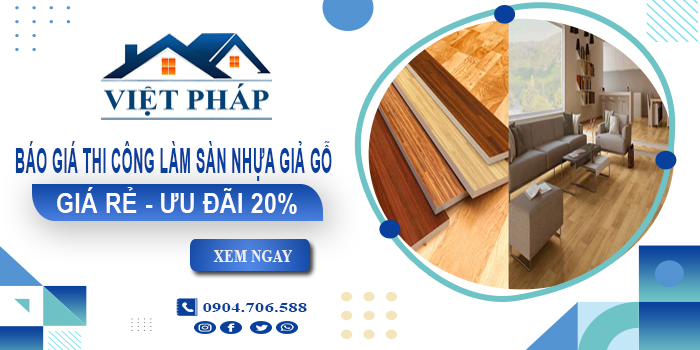 Báo giá thi công làm sàn nhựa giả gỗ tại Hà Nội | Ưu đãi 20%