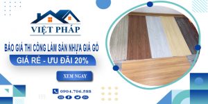 Báo giá thi công làm sàn nhựa giả gỗ tại Thuận An | Ưu đãi 20%