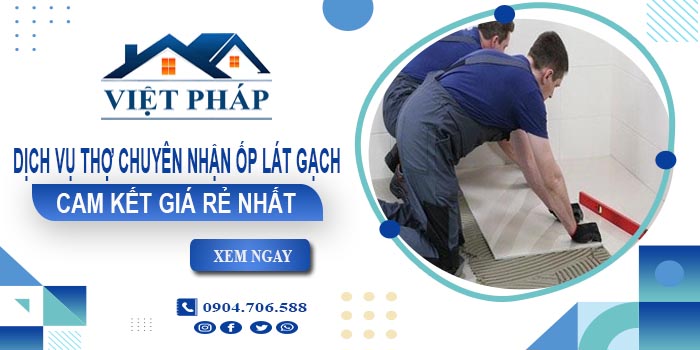 Dịch vụ thợ chuyên nhận ốp lát gạch tại Bình Phước cam kết giá rẻ