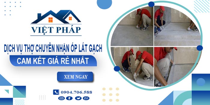 Dịch vụ thợ chuyên nhận ốp lát gạch tại Hà Nội cam kết giá rẻ