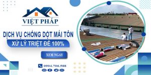 Dịch vụ chống dột mái tôn tại Đồng Nai【Xử lý triệt để 100%】