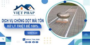 Dịch vụ chống dột mái tôn tại Nha Trang【Xử lý triệt để 100%】