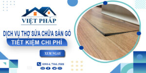 Dịch vụ thợ sửa chữa sàn gỗ tại Cam Ranh -【Tiết kiệm 20%】