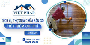 Dịch vụ thợ sửa chữa sàn gỗ tại Đồng Nai -【Tiết Kiệm 20%】