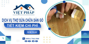 Dịch vụ thợ sửa chữa sàn gỗ tại Nha Trang -【Tiết kiệm 20%】