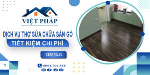 Dịch vụ thợ sửa chữa sàn gỗ tại Tp Bà Rịa -【Tiết Kiệm 20%】