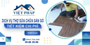 Dịch vụ thợ sửa chữa sàn gỗ tại Vũng Tàu -【Tiết Kiệm 20%】