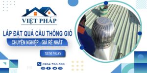 Xưởng gia công & lắp quả cầu thông gió tại Nhơn Trạch - Gần đây