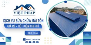 Giá sửa chữa mái tôn tại Nhơn Trạch【Tiết kiệm 10% chi phí】