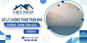 Chi phí xử lý chống thấm trần nhà tại Bình Dương【Chỉ từ 55K/m²】