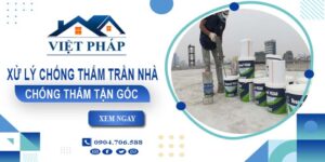 Chi phí xử lý chống thấm trần nhà tại Củ Chi【Chỉ từ 55K/m²】