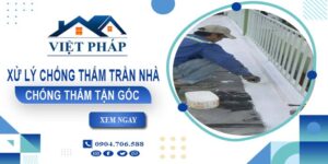 Chi phí xử lý chống thấm trần nhà tại Dĩ An【Chỉ từ 55K/m²】