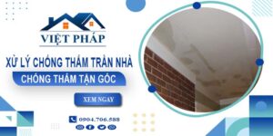 Chi phí xử lý chống thấm trần nhà tại Gò Vấp【Chỉ từ 55K/m²】
