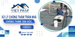 Chi phí xử lý chống thấm trần nhà tại Long Thành【Chỉ từ 55K/m²】