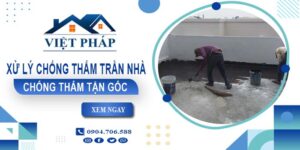 Chi phí xử lý chống thấm trần nhà tại Nhà Bè【Chỉ từ 55K/m²】
