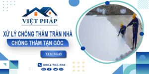 Chi phí xử lý chống thấm trần nhà tại Quận 1【Chỉ từ 55K/m²】