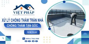 Chi phí xử lý chống thấm trần nhà tại Quận 12【Chỉ từ 55K/m²】