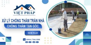 Chi phí xử lý chống thấm trần nhà tại Quận 2【Chỉ từ 55K/m²】