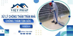 Chi phí xử lý chống thấm trần nhà tại Quận 4【Chỉ từ 55K/m²】