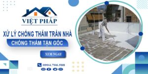 Chi phí xử lý chống thấm trần nhà tại Quận 5【Chỉ từ 55K/m²】