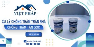 Chi phí xử lý chống thấm trần nhà tại Quận 6【Chỉ từ 55K/m²】