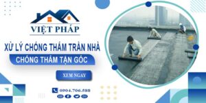 Chi phí xử lý chống thấm trần nhà tại Quận 7【Chỉ từ 55K/m²】