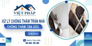Chi phí xử lý chống thấm trần nhà tại Tân Phú【Chỉ từ 55K/m²】