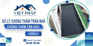Chi phí xử lý chống thấm trần nhà tại Tây Ninh【Chỉ từ 55K/m²】