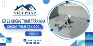 Chi phí xử lý chống thấm trần nhà tại Thủ Dầu Một【Chỉ từ 55K/m²】