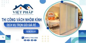 Chi phí thi công vách nhôm kính tại Nhà Bè【Chỉ từ 550K/M²】