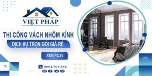 Chi phí thi công vách nhôm kính tại Nha Trang【Chỉ từ 550K/M²】