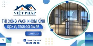 Chi phí thi công vách nhôm kính tại Quận 4【Chỉ từ 550K/M²】