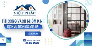 Chi phí thi công vách nhôm kính tại Quận 5【Chỉ từ 550K/M²】