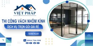Chi phí thi công vách nhôm kính tại Thủ Đức【Chỉ từ 550K/M²】