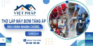 Thợ lắp máy bơm tăng áp tại Bình Thạnh -【Bảo Hành 24 Tháng】