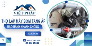 Thợ lắp máy bơm tăng áp tại Quận 10 -【Bảo Hành 24 Tháng】