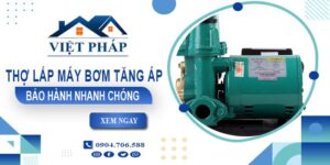 Thợ lắp máy bơm tăng áp tại Quận 3 -【Bảo Hành 24 Tháng】