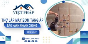 Thợ lắp máy bơm tăng áp tại Quận 6 -【Bảo Hành 24 Tháng】