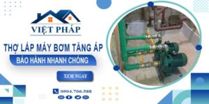 Thợ lắp máy bơm tăng áp tại Tân Phú -【Bảo Hành 24 Tháng】